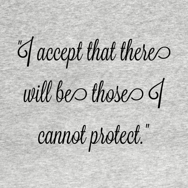 I accept that there will be those I cannot protect. by FitMeClothes96